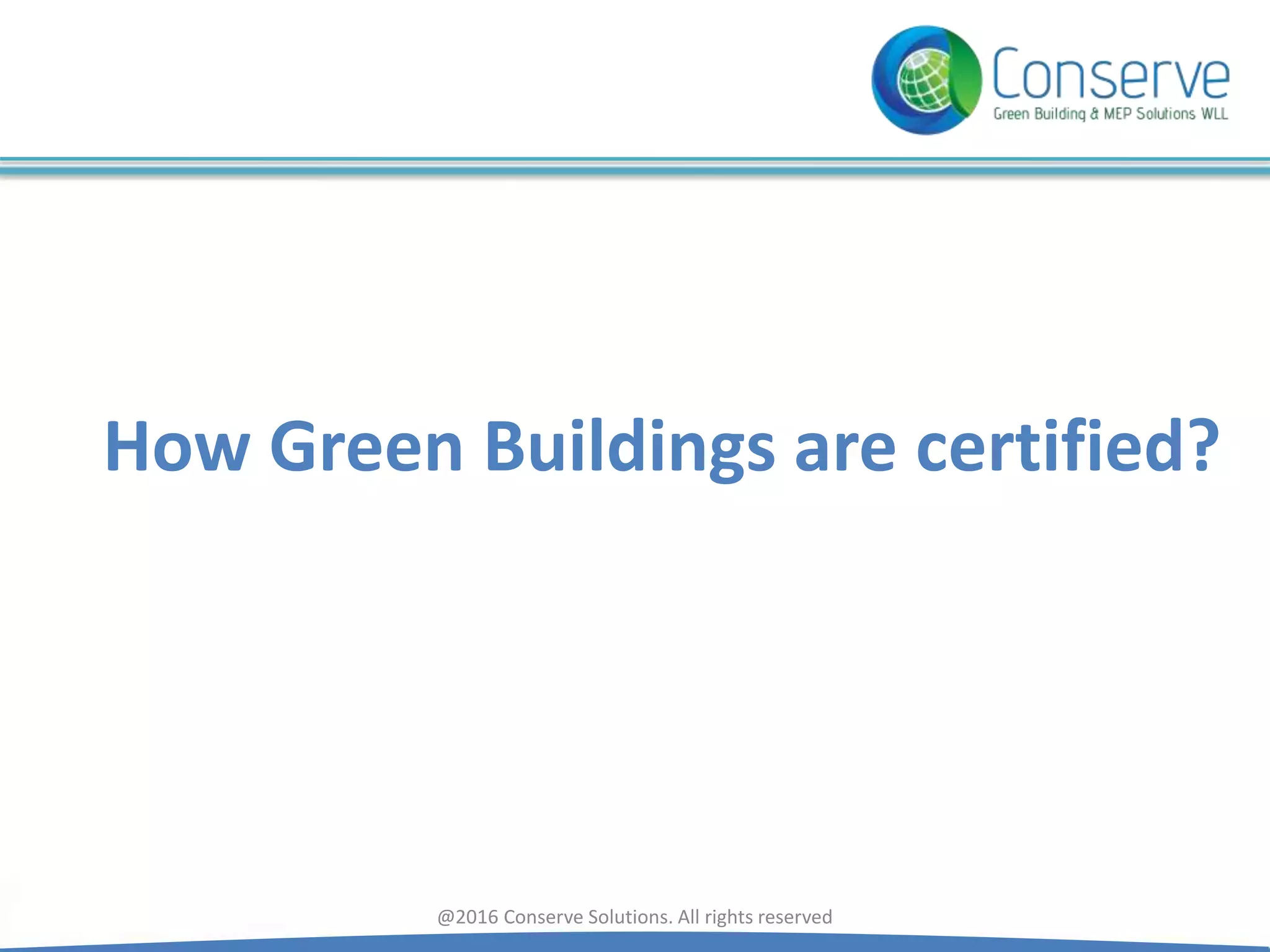 How Green Buildings are certified?
@2016 Conserve Solutions. All rights reserved
 