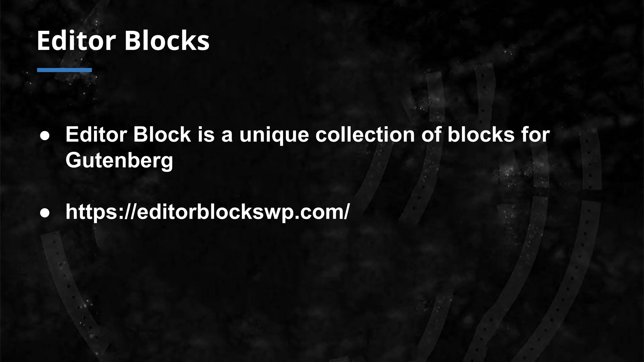 Editor Blocks
● Editor Block is a unique collection of blocks for
Gutenberg
● https://editorblockswp.com/
 