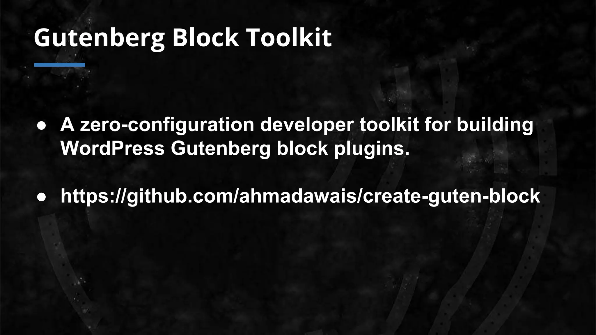 Gutenberg Block Toolkit
● A zero-configuration developer toolkit for building
WordPress Gutenberg block plugins.
● https://github.com/ahmadawais/create-guten-block
 