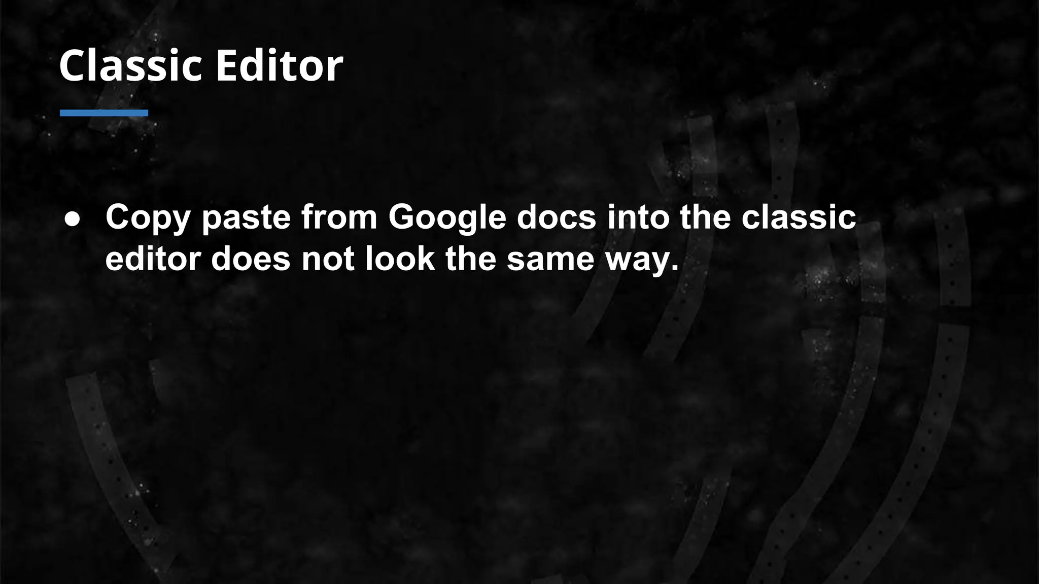 Classic Editor
● Copy paste from Google docs into the classic
editor does not look the same way.
 