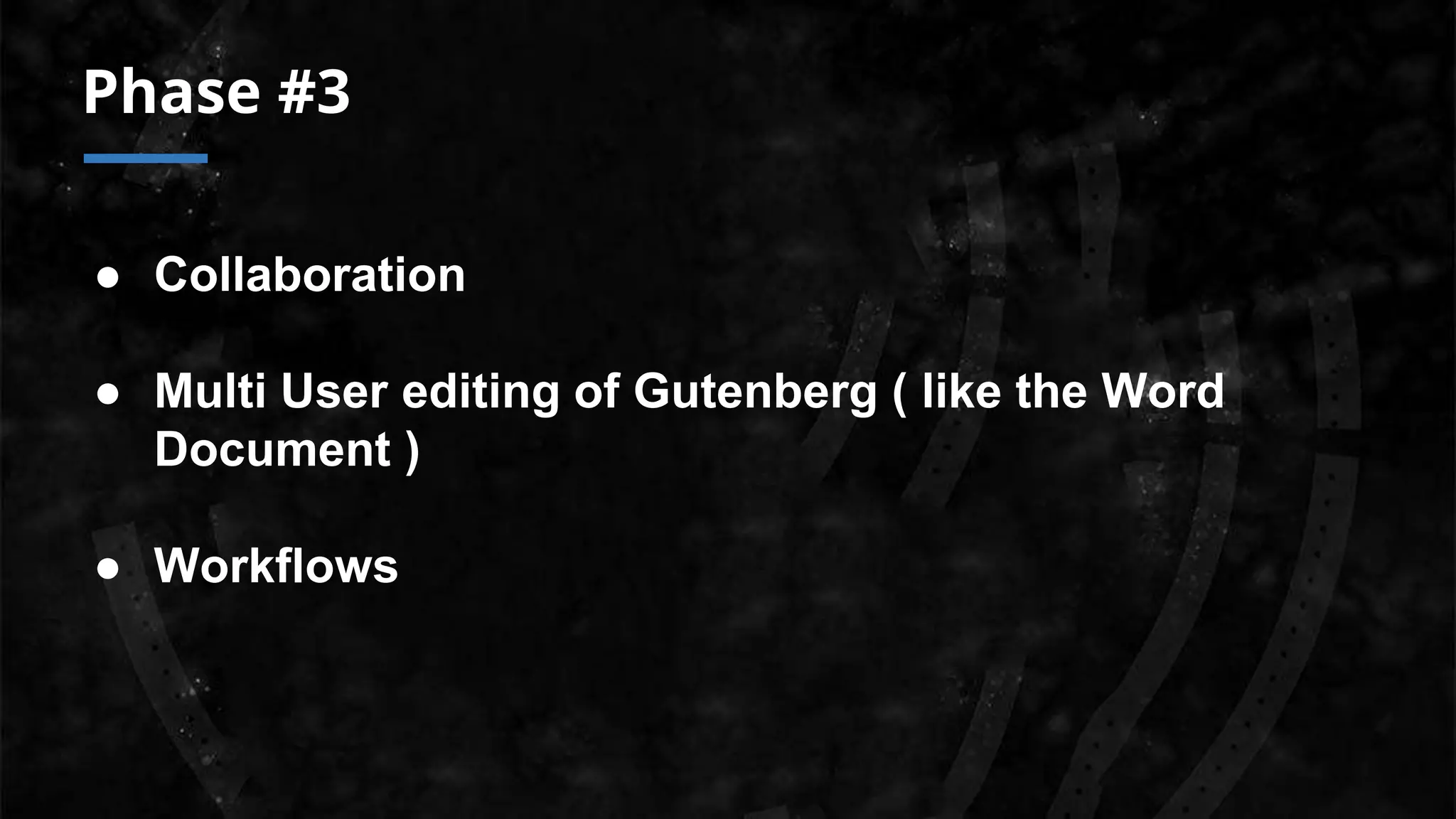 Phase #3
● Collaboration
● Multi User editing of Gutenberg ( like the Word
Document )
● Workflows
 