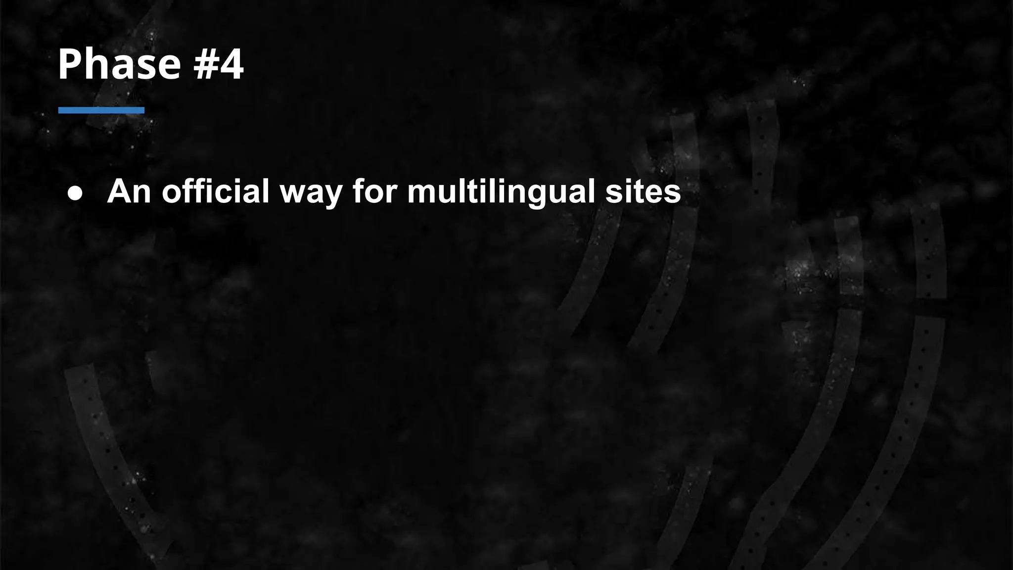 Phase #4
● An official way for multilingual sites
 
