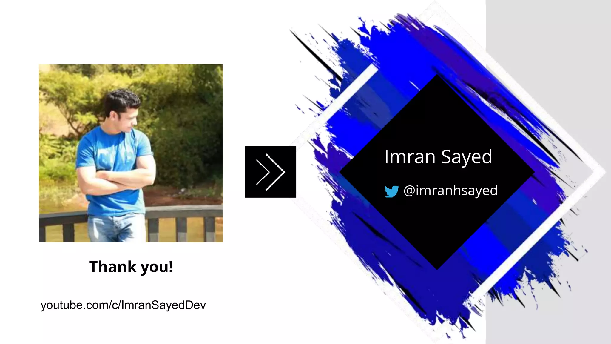 Imran Sayed
@imranhsayed
Thank you!
youtube.com/c/ImranSayedDev
 