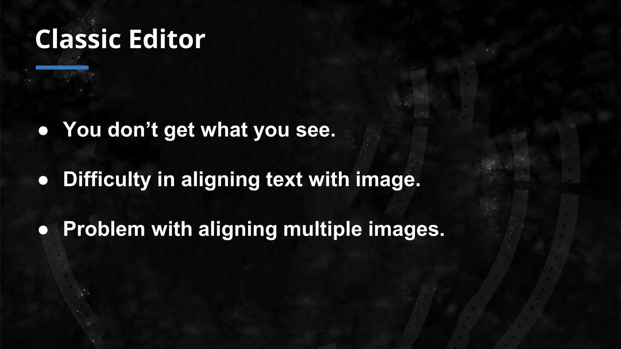 Classic Editor
● You don’t get what you see.
● Difficulty in aligning text with image.
● Problem with aligning multiple images.
 