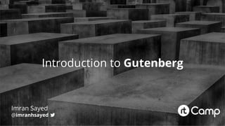 Introduction to Gutenberg
Imran Sayed
@imranhsayed
 