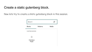 Create a static gutenberg block.
Now lets try to create a static gutenberg block in this session.
 