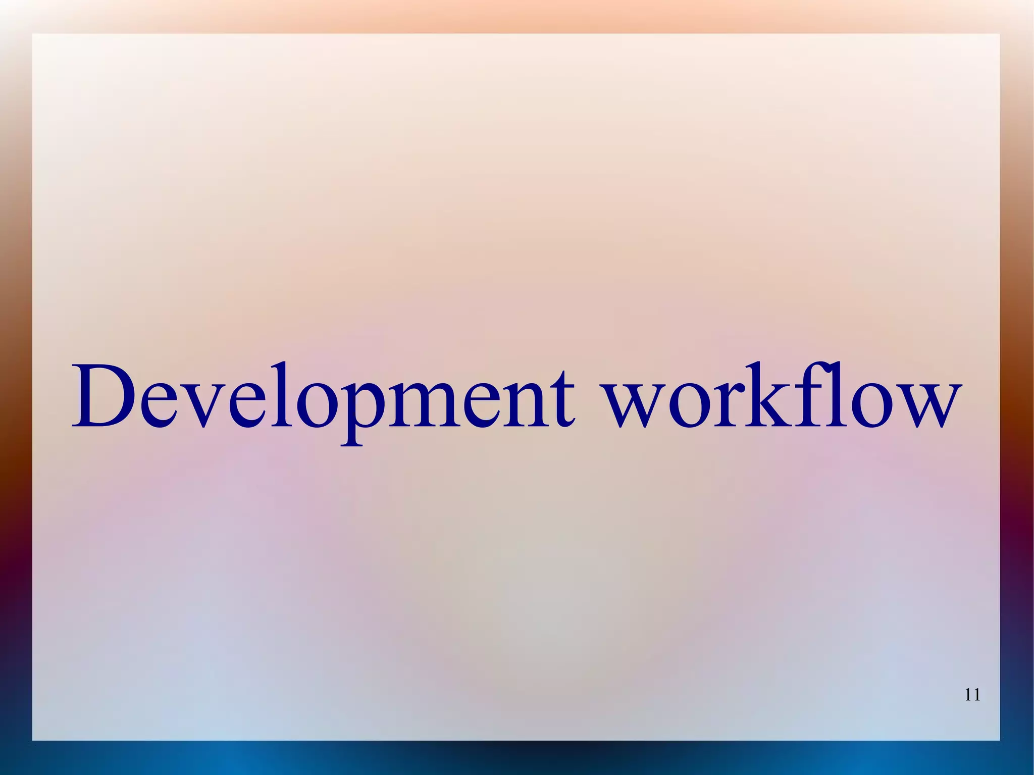 Development workflow

                       11
 