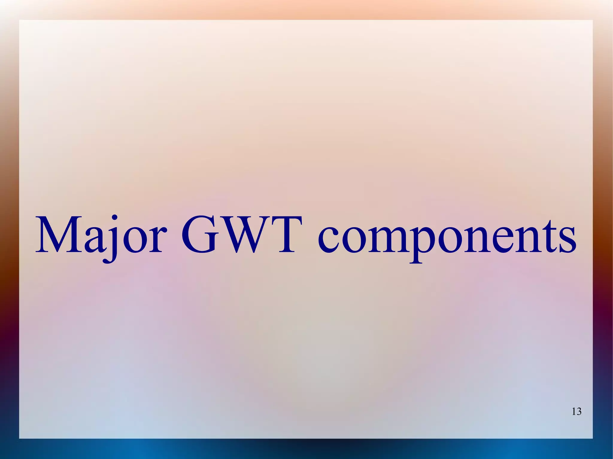 Major GWT components


                   13
 