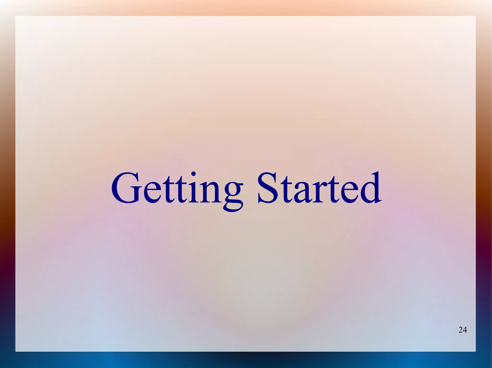 Getting Started

                  24
 
