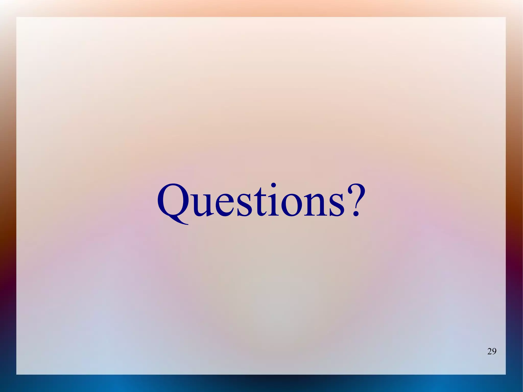 Questions?

             29
 