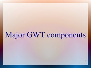 Major GWT components


                   13
 