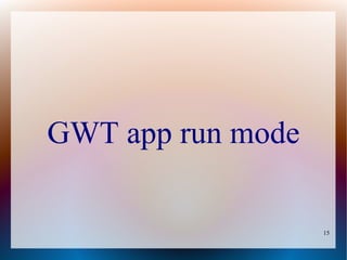 GWT app run mode

                   15
 