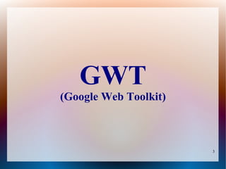 GWT
(Google Web Toolkit)



                       3
 
