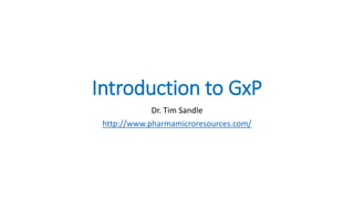 Introduction to GxP
Dr. Tim Sandle
http://www.pharmamicroresources.com/
 