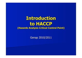 Introduction
to HACCP
(Hazards Analysis Critical Control Point)
Genap 2010/2011
 