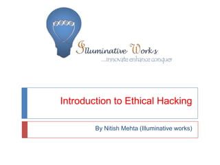 Introduction to Ethical Hacking

        By Nitish Mehta (Illuminative works)
 