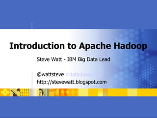 Introduction to Apache Hadoop Steve Watt - IBM Big Data Lead @wattsteve  #datadayaustin   http://stevewatt.blogspot.com 