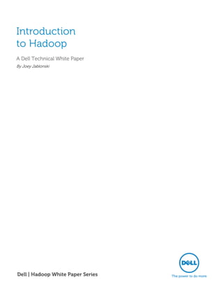 Introduction
to Hadoop
A Dell Technical White Paper
By Joey Jablonski




Dell | Hadoop White Paper Series
 
