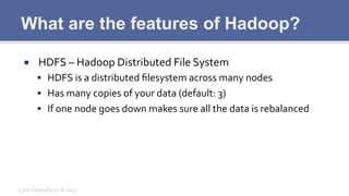 What are the features of Hadoop?
¡  	
  HDFS	
  –	
  Hadoop	
  Distributed	
  File	
  System	
  
§  HDFS	
  is	
  a	
  d...