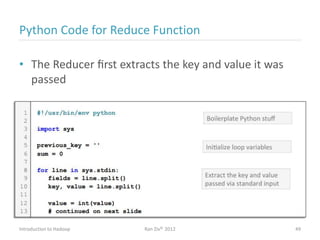 Python Code for Reduce Function
• The Reducer ﬁrst extracts the key and value it was
passed
Introduction to Hadoop Ran Ziv© 2012 49
 