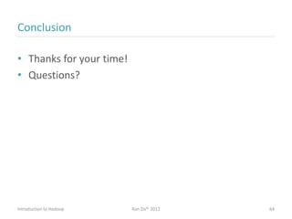 Conclusion
• Thanks for your time!
• Questions?
Introduction to Hadoop Ran Ziv© 2012 64
 