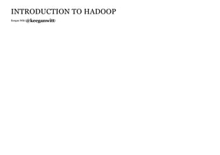 INTRODUCTION TO HADOOP
Keegan Witt ( )@keeganwitt