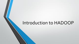 Introduction to HADOOP
 