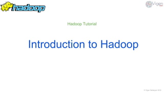 © Vigen Sahakyan 2016
Hadoop Tutorial
Introduction to Hadoop
 