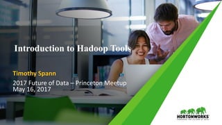 1 ©	Hortonworks	Inc.	2011	– 2016.	All	Rights	Reserved
Timothy	Spann
2017	Future	of	Data	– Princeton	Meetup	
May	16,	2017
Introduction to Hadoop Tools
 