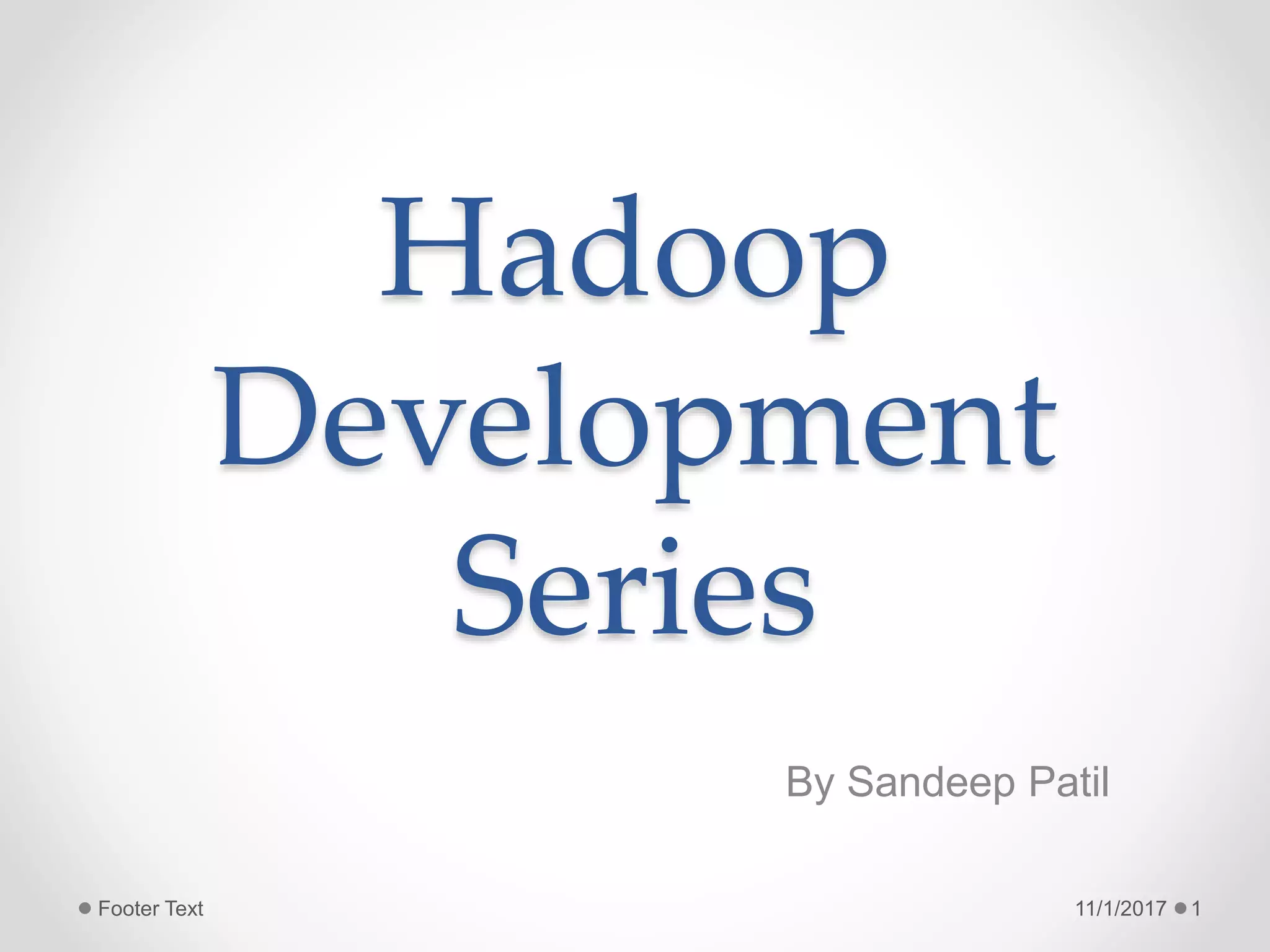 Hadoop
Development
Series
By Sandeep Patil
11/1/2017 1Footer Text
 