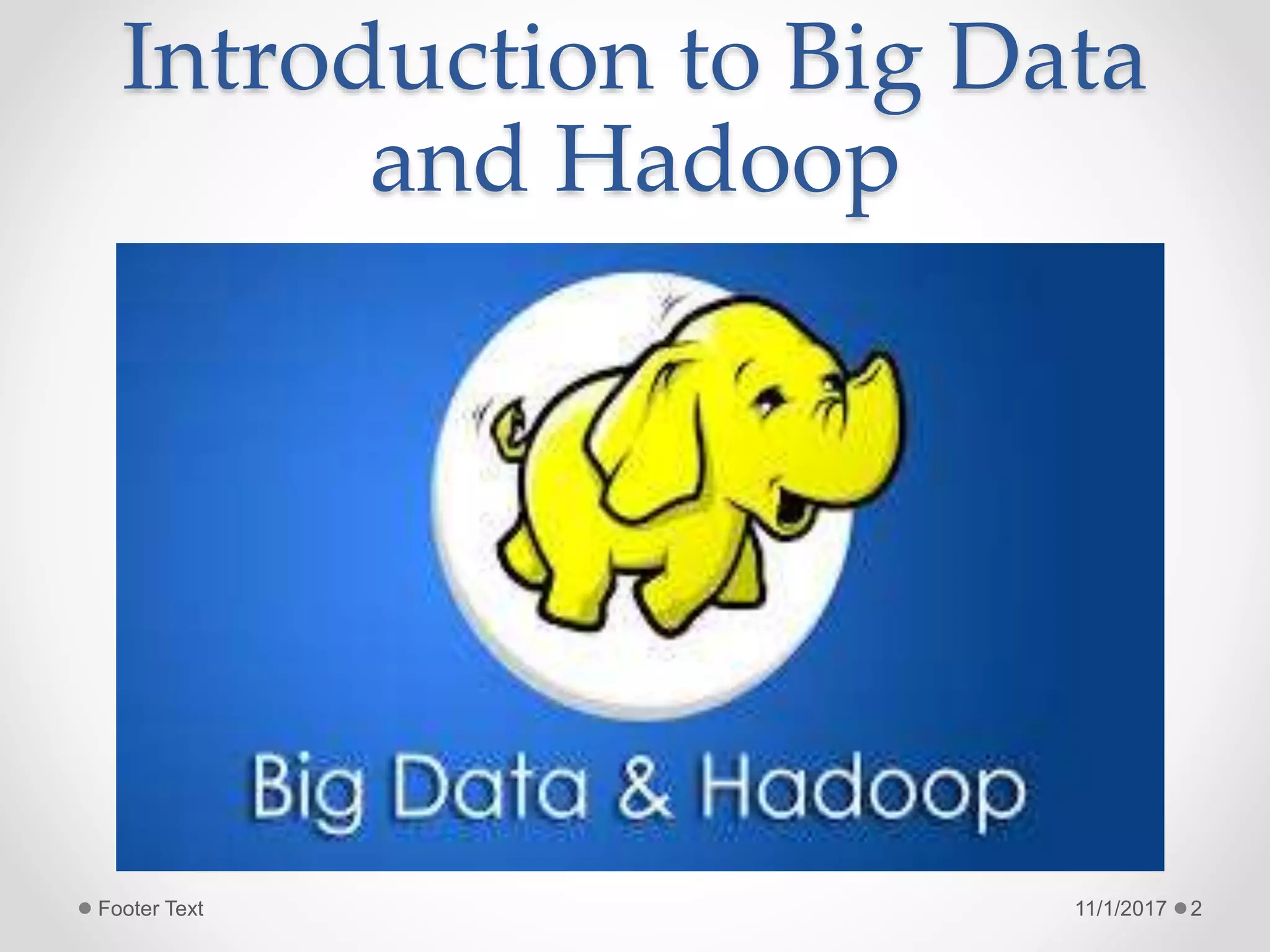 Introduction to Big Data
and Hadoop
11/1/2017Footer Text 2
 