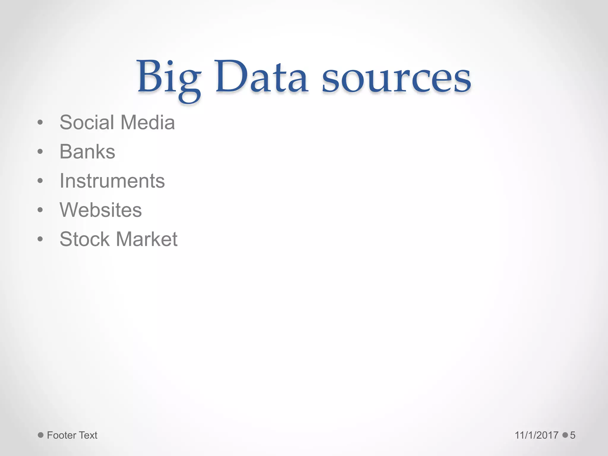 Big Data sources
• Social Media
• Banks
• Instruments
• Websites
• Stock Market
11/1/2017Footer Text 5
 