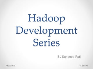 Hadoop
Development
Series
By Sandeep Patil
11/1/2017 1Footer Text
 