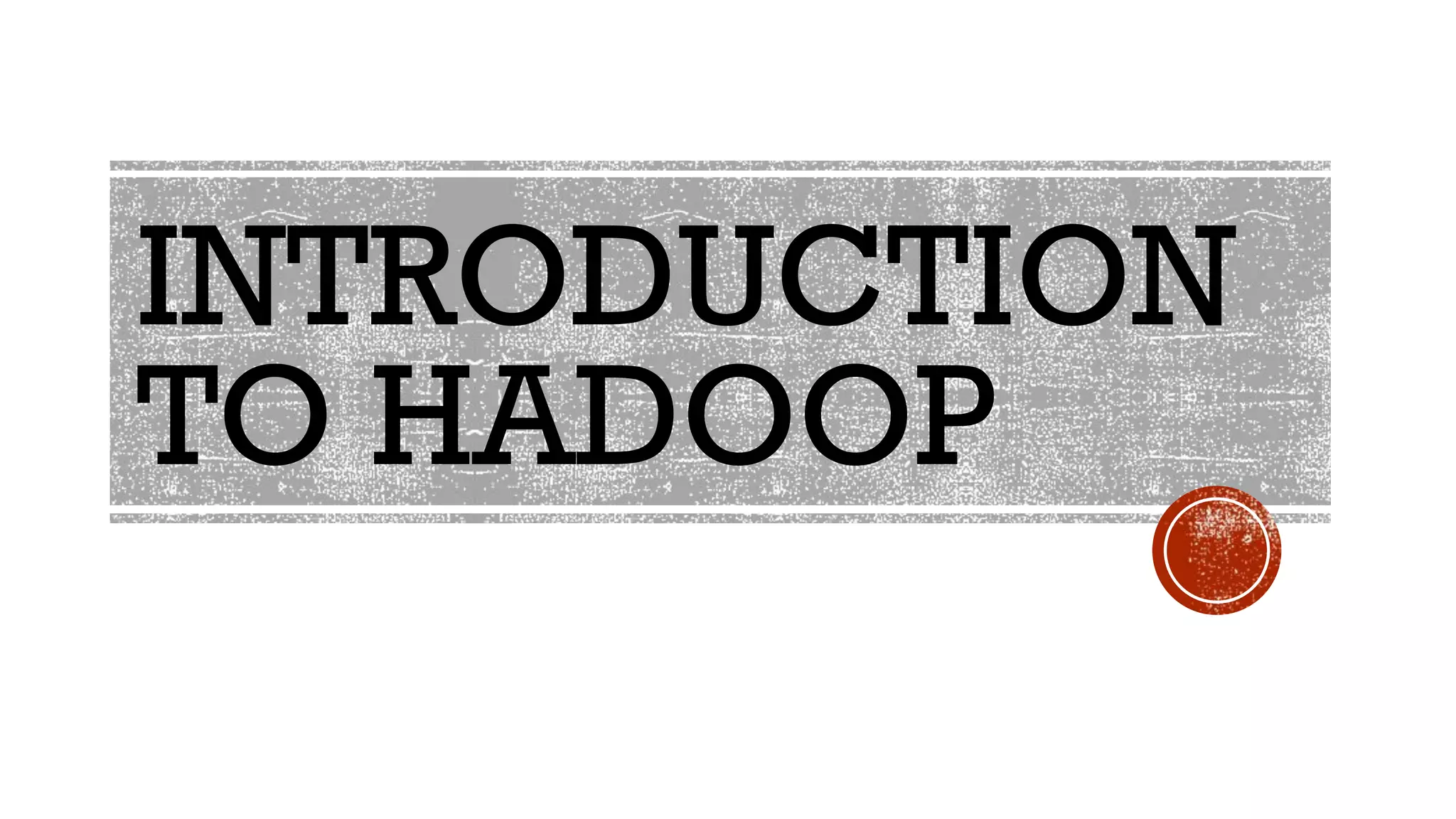 INTRODUCTION
TO HADOOP
 