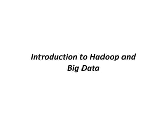 Introduction to Hadoop and
Big Data
 