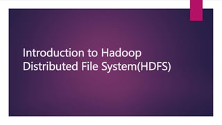 Introduction to Hadoop
Distributed File System(HDFS)
 