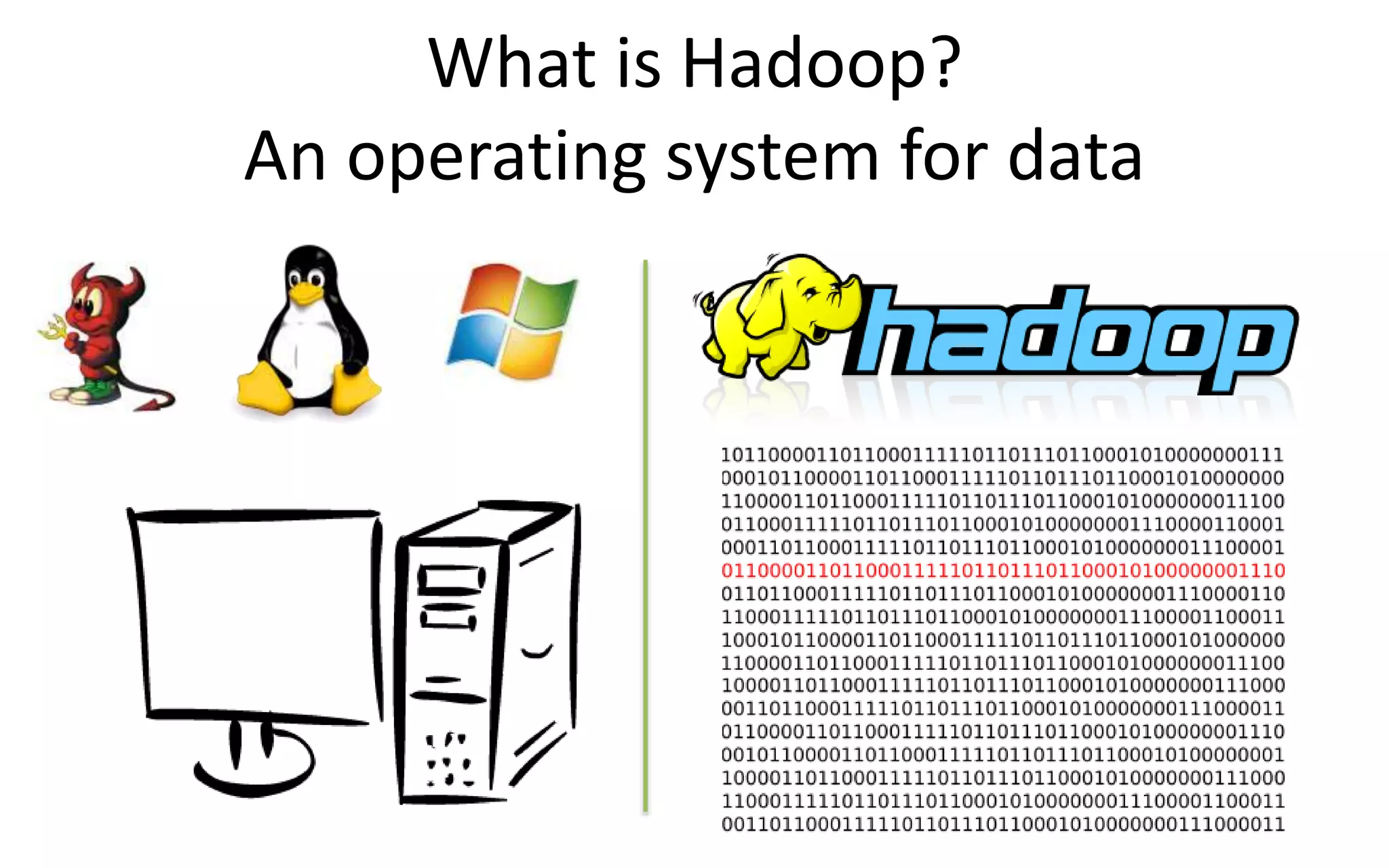 What is Hadoop?
An operating system for data
 
