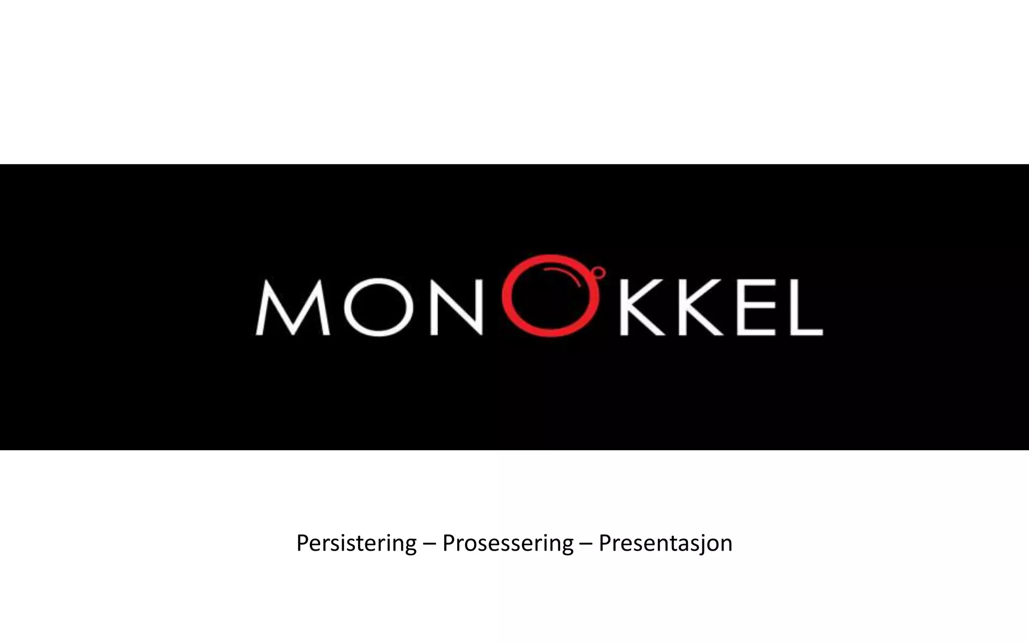 • Daglig leder i Monokkel AS
• Tidligere COO i Integrasco AS
• Persistering, Prosessering og Presentasjon av data
Persistering – Prosessering – Presentasjon
 