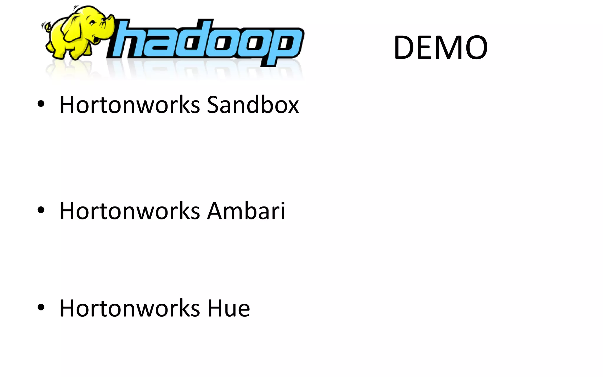 DEMO
• Hortonworks Sandbox
• Hortonworks Ambari
• Hortonworks Hue
 