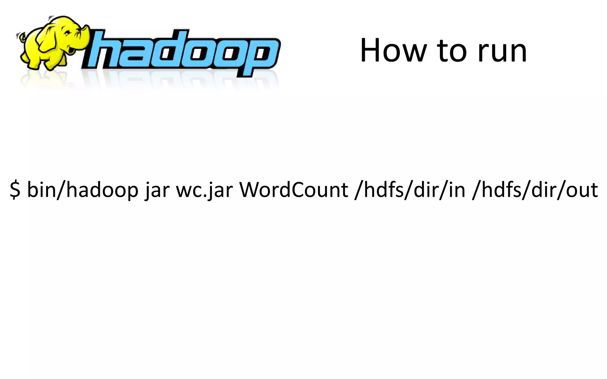 How to run
$ bin/hadoop jar wc.jar WordCount /hdfs/dir/in /hdfs/dir/out
 