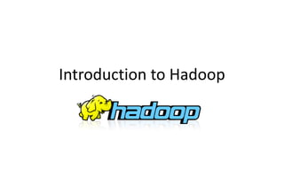 Introduction to Hadoop
 