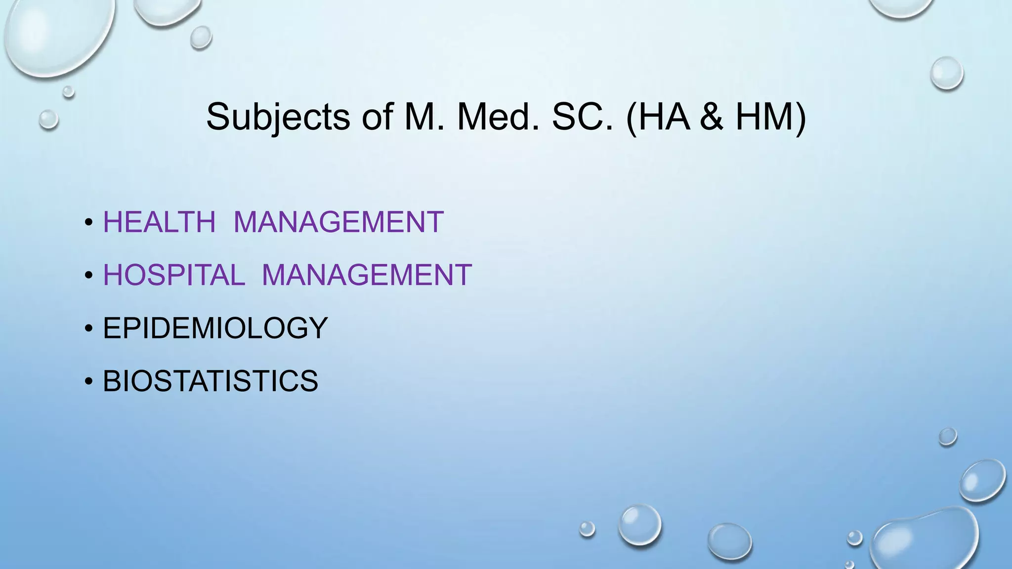 Subjects of M. Med. SC. (HA & HM)
• HEALTH MANAGEMENT
• HOSPITAL MANAGEMENT
• EPIDEMIOLOGY
• BIOSTATISTICS
 