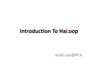 Introduction To HaLoop xiafei.qiu@PCA 