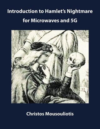 Introduction to Hamlet’s nightmare for microwaves and 5G - 1
https://wifisos.wordpress.com
Introduction to Hamlet’s Nightmare
for Microwaves and 5G
Christos Mousouliotis
 