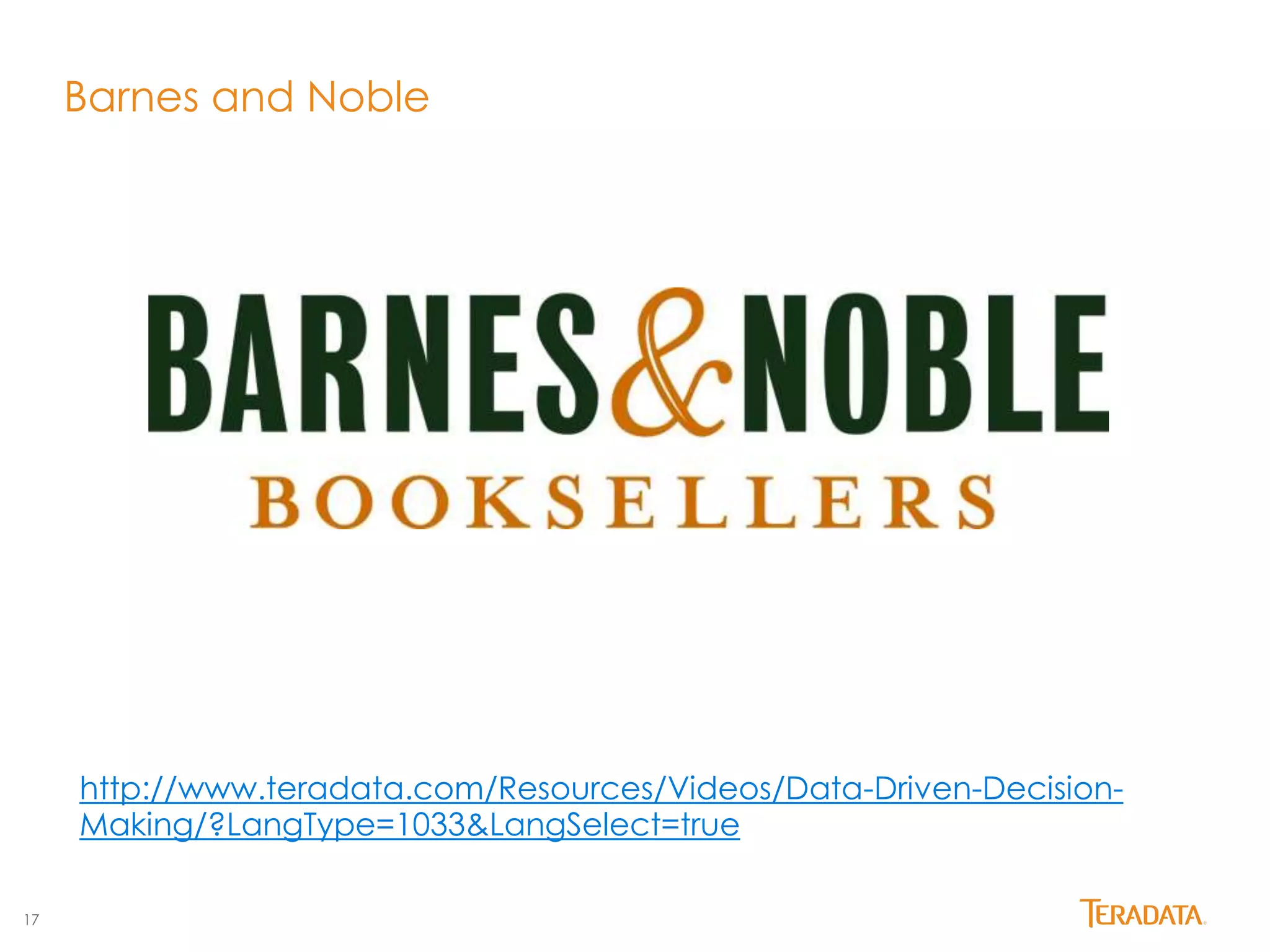 17 
Barnes and Noble 
http://www.teradata.com/Resources/Videos/Data-Driven-Decision- 
Making/?LangType=1033&LangSelect=true 
 