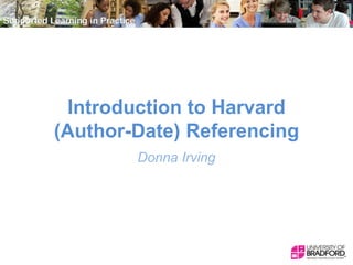 Introduction to Harvard
(Author-Date) Referencing
Donna Irving
 