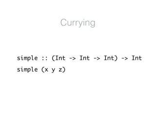 simple :: (Int -> Int -> Int) -> Int
simple (x y z)
Currying
 