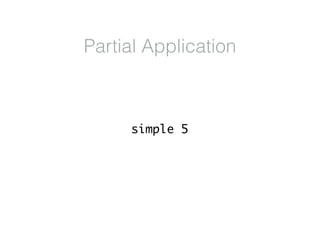 simple 5
Partial Application
 