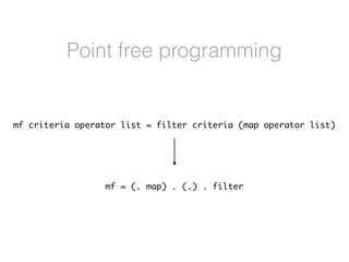 Point free programming
mf criteria operator list = filter criteria (map operator list)
mf = (. map) . (.) . filter
 