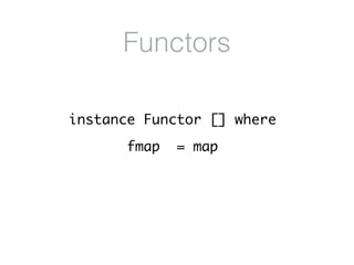 Functors
instance Functor [] where
fmap = map
 